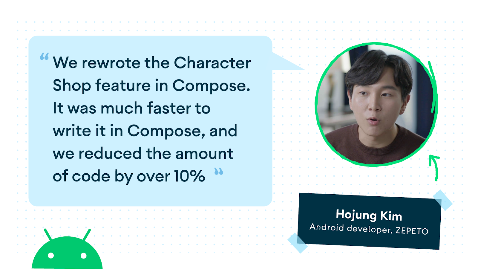 We rewrote the Character Shop feature in Compose. It was much faster to write it in Compose, and we reduced the amount of code by over 10% ≫ Hojung Kim Android developer, ZEPETO