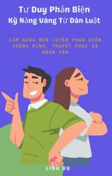 Icoonafbeelding voor Tư Duy Phản Biện - Kỹ Năng Vàng Từ Dân Luật: Cẩm nang rèn luyện phản biện thông minh, thuyết phục và nhân văn